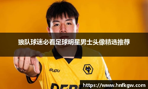 狼队球迷必看足球明星男士头像精选推荐